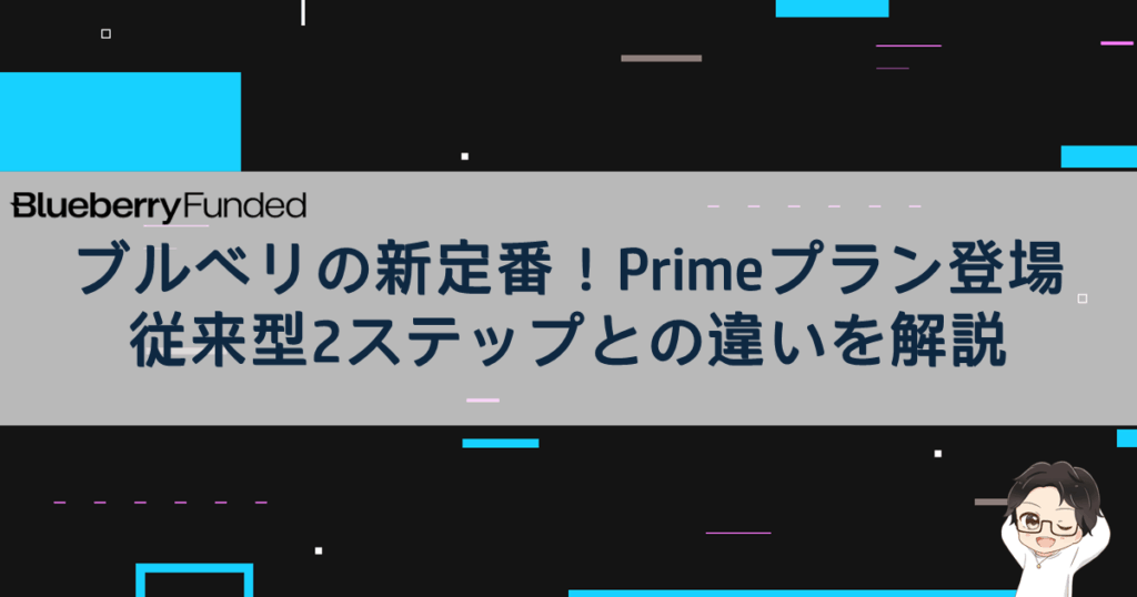 BlueberryFundedにPrimeプラン登場！従来型2ステップとの違いを解説
