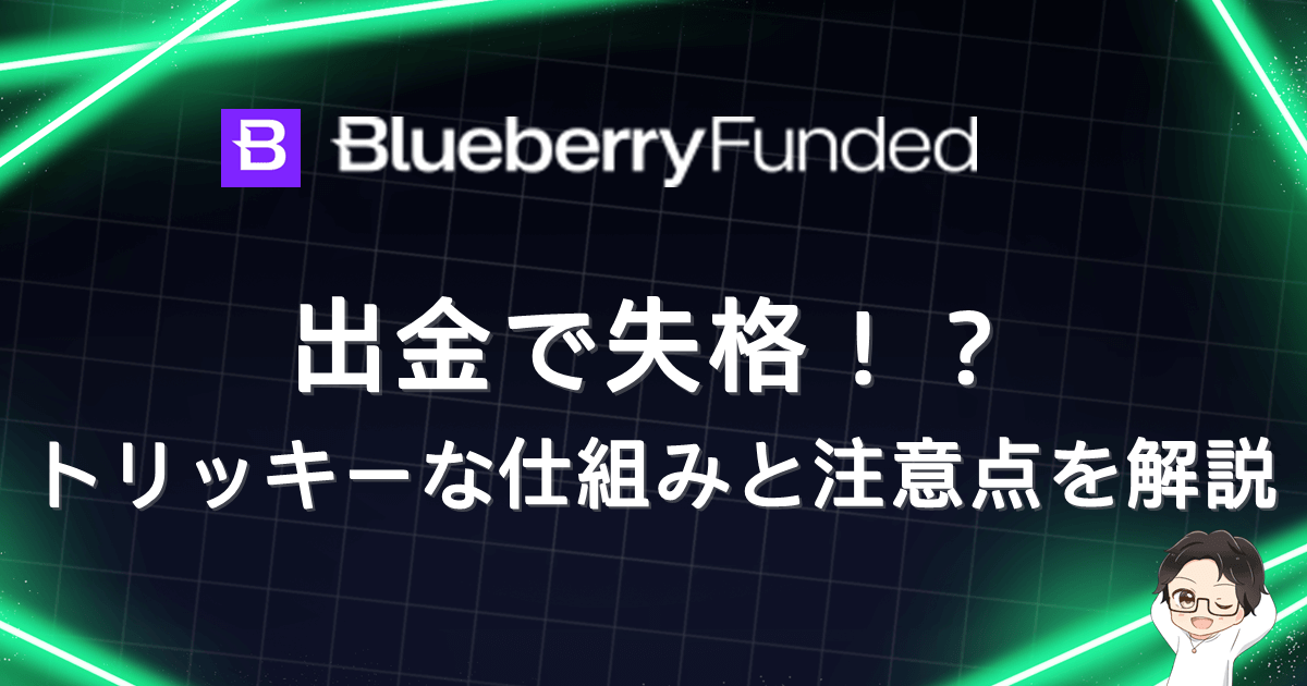 Blueberry Funded(ブルーベリーファンデッド) 出金で失格!?トリッキーな仕組みと注意点を解説