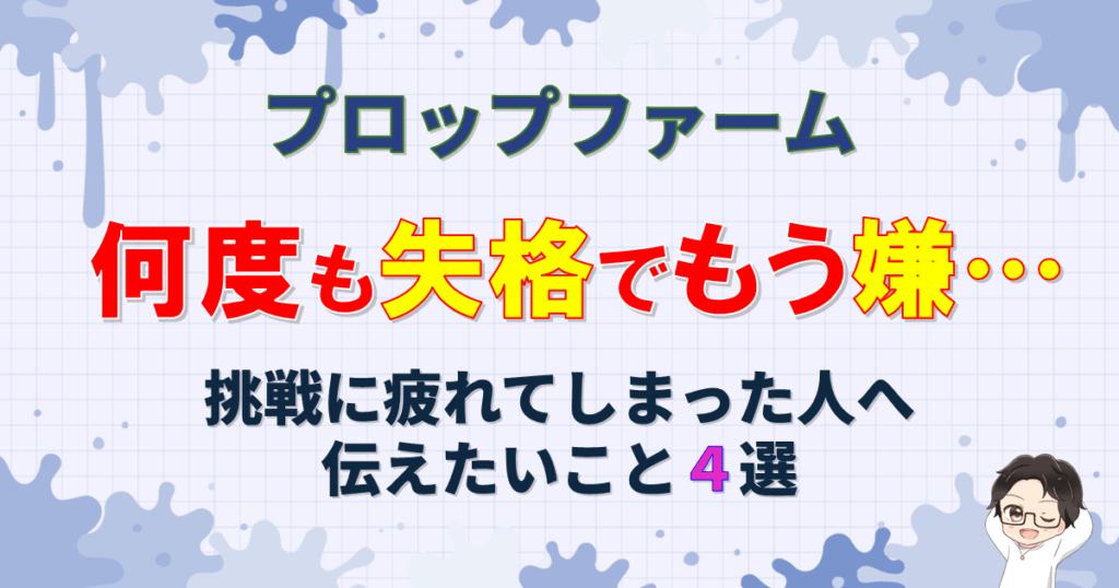 プロップファーム「何度も失格でもう嫌」という人へ伝えたい4つのこと